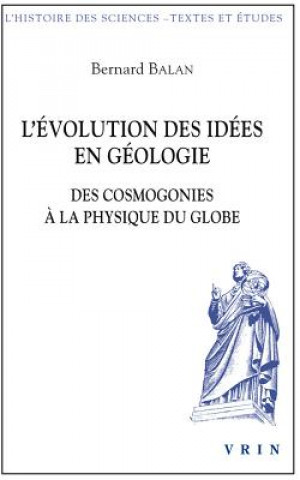 Knjiga L'Evolution Des Idees En Geologie: Des Cosmogonies a la Physique Du Globe Bernard Balan