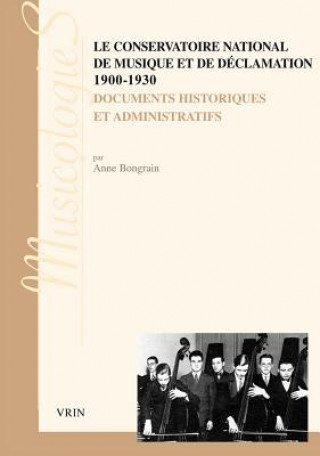 Книга Le Conservatoire National de Musique Et de Declamation 1900-1930: Documents Historiques Et Administratifs Anne Bongrain