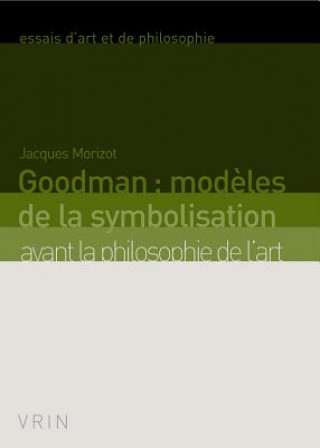 Carte Goodman: Modeles de La Symbolisation Avant La Philosophie de L'Art Jacques Morizot