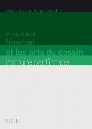 Kniha Fenelon Et Les Arts Du Dessin: Instruire Par L'Image Patricia Touboul