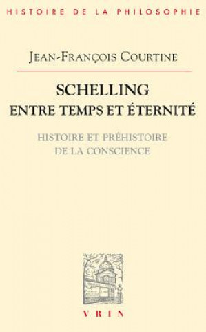 Carte Schelling Entre Temps Et Eternite: Histoire Et Prehistoire de La Conscience Jean-Francois Courtine