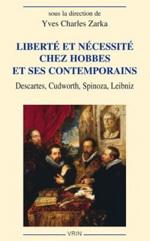 Kniha Liberte Et Necessite Chez Hobbes Et Ses Contemporaines: Descartes, Cudworth, Spinoza, Leibniz Yves Charles Zarka