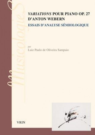 Kniha Variations Pour Piano Op. 27 D'Anton Webern: Essai D'Analyse Semiologique Jean-Jacques Nattiez