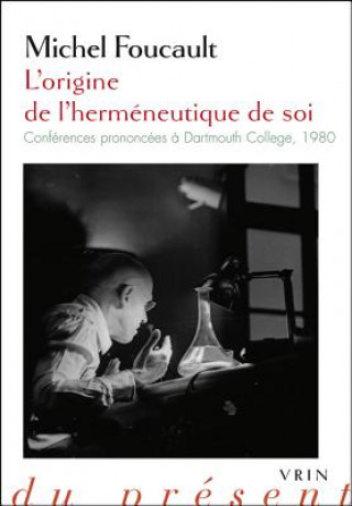 Carte L'Origine de L'Hermeneutique de Soi: Conferences Prononcees a Dartmouth College 1980 Michel Foucault