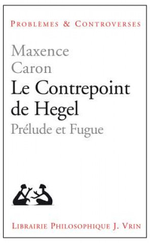 Book Le Contrepoint de Hegel: Prelude Et Fugue Maxence Caron