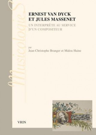 Carte Ernest Van Dyck Et Jules Massenet: Un Interprete Au Service D'Un Compositeur Jean-Christophe Branger