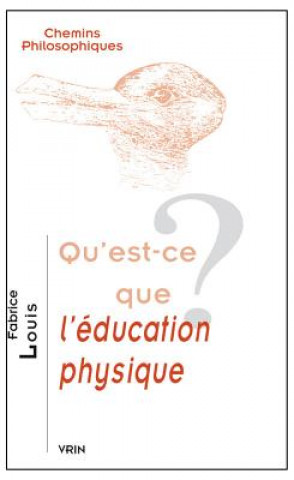Kniha Qu'est-Ce Que L'Education Physique? Fabrice Louis