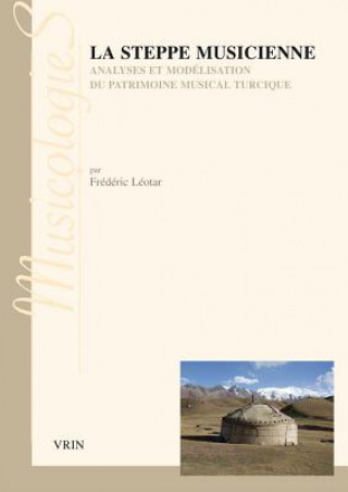 Книга La Steppe Musicienne: Analyses Et Modelisation Du Patrimoine Musical Turcique Jean-Jacques Nattiez