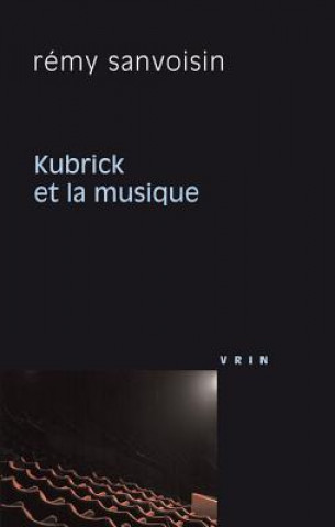 Könyv Kubrick Et La Musique Remy Sanvoisin