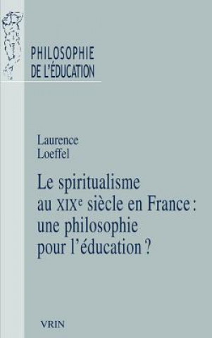 Kniha Le Spiritualisme En France Au Xixe Siecle: Une Philosophie Pour L'Education? Laurence Loeffel