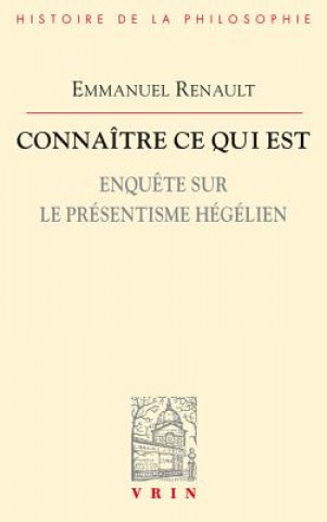 Carte Connaitre Ce Qui Est: Enquete Sur Le Presentisme Hegelien Emmanuel Renault