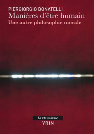 Könyv Manieres D'Etre Humain: Une Autre Philosophie Morale Piergiorgio Donatelli