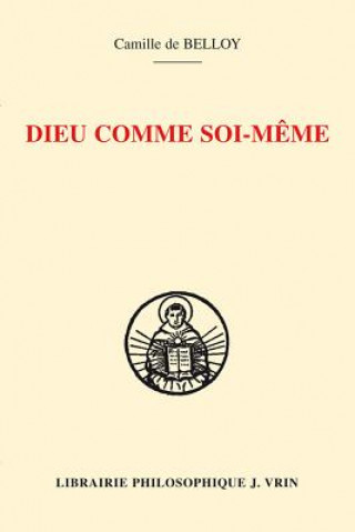 Kniha Dieu Comme Soi-Meme: Connaissance de Soi Et Connaissance de Dieu Selon Thomas D'Aquin: L'Hermeneutique D'Ambroise Gardeil Camille De Belloy