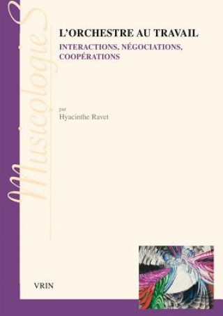 Książka L'Orchestre Au Travail: Interpretations, Negociations, Cooperations Hyacinthe Ravet