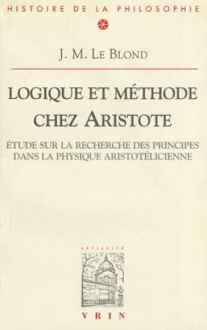 Book Logique Et Methode Chez Aristote: Etudes Sur La Recherche Des Principes Dans La Physique Aristotelicienn Jean-Marie Le Blond