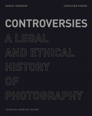 Könyv Controversies: A Legal and Ethical History of Photography Christian Pirker