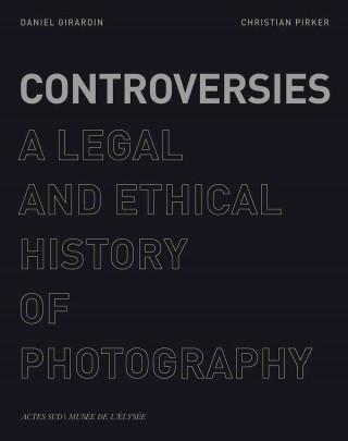 Book Controversies: A Legal and Ethical History of Photography Christian Pirker