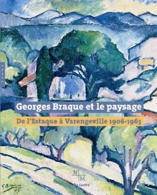 Kniha Georges Braque Et Le Paysage: de L'Estaque a Varangeville 1906-1963 Collective