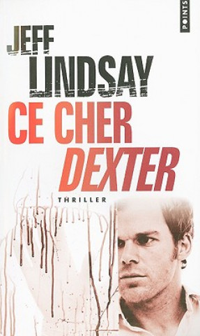 Könyv Ce Cher Dexter = Darkly Dreaming Dexter Jeff Lindsay