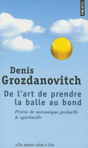 Książka de L'Art de Prendre La Balle Au Bond. PR'Cis de M'Canique Gestuelle & Spirituelle Denis Grozdanovitch