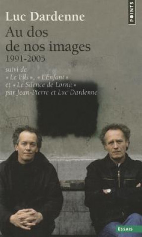 Könyv Au DOS de Nos Images, Suivi de Le Fils, L'Enfant Et Le Silence de Lorna. (1991-2005) Luc Dardenne