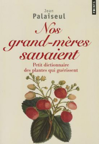 Kniha Nos Grands-M'Res Savaient. Petit Dictionnaire Des Plantes Qui Gu'rissent Jean Palaiseul