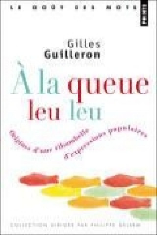 Kniha a la Queue Leu Leu. Origines D'Une Ribambelle D'Expressions Populaires Gilles Guilleron