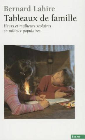 Kniha Tableaux de Famille. Heurs Et Malheurs Scolaires En Milieux Populaires Bernard Lahire