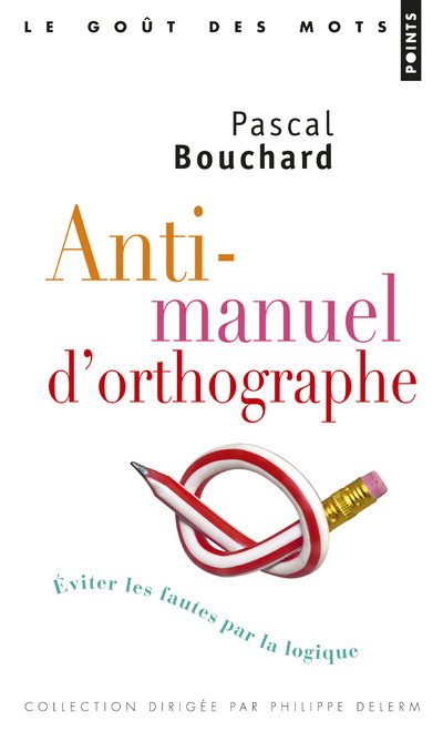 Kniha Anti-Manuel D'Orthographe. Eviter Les Fautes Par La Logique Pascal Bouchard