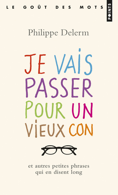 Kniha Je Vais Passer Pour Un Vieux Con. Et Autres Petites Phrases Qui En Disent Long Philippe Delerm