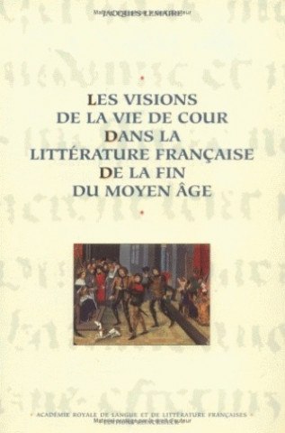 Книга Les Visions de La Vie de Cour Dans La Litterature Francaise a la Fin Du Moyen Age Jacques Lemaire