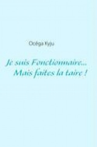 Kniha Je suis Fonctionnaire...   Mais faites-la taire ! Océga Kyju