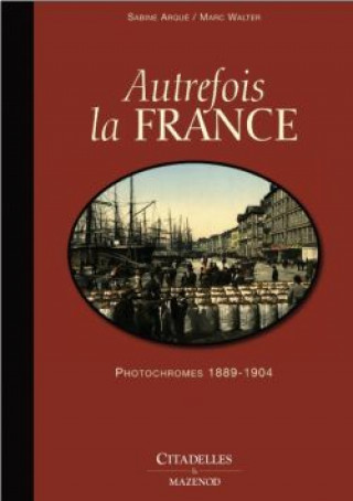 Kniha Autrefois La France: Photochromes 1889-1904 Collective
