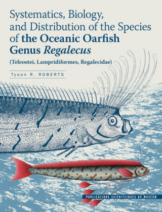 Könyv Systematics, Biology, and Distribution of the Species of the Oceanic Oarfish Genus Regalecus (Teleostei, Lampridiformes, Regalecidae) Tyson R. Roberts