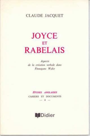 Knjiga Joyce Et Rabelais: Aspects de La Creation Verbale Dans Finnegans Wake Claude Jacquet