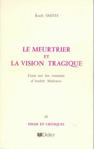 Book Le Meurtrier Et La Vision Tragique Dans Les Romans de Malraux Roch Smith