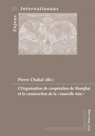 Carte L'Organisation de Cooperation de Shanghai Et La Construction de la "nouvelle Asie" Pierre Chabal