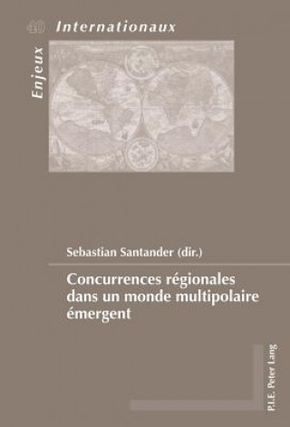 Kniha Concurrences Regionales Dans Un Monde Multipolaire Emergent Sebastian Santander