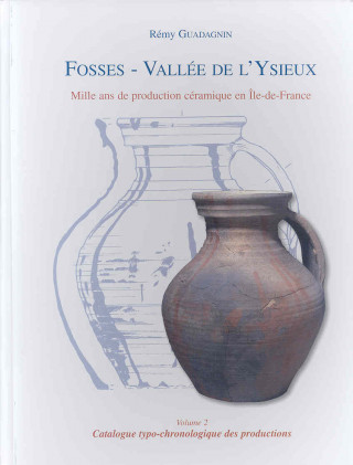 Knjiga Fosses, Vallee de L'Ysieux. Mille ANS de Production Ceramique En Ile-de-France. Volume 2: Catalogue Typochronologique Des Productions Remy Guadagnin