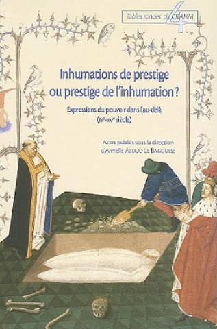 Książka Inhumations de Prestige Ou Prestige de L'Inhumation?: Expressions Du Pouvoir Dans L'Au-Dela (IVe-XVe Siecle) Armell Alduc-Le Bagousse