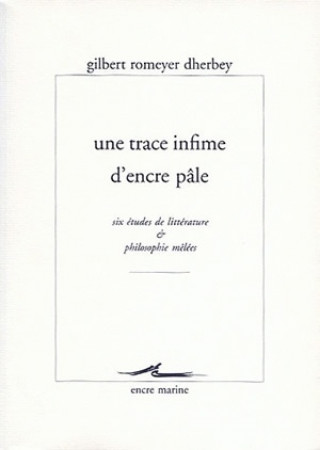 Kniha Une Trace Infime D'Encre Pale: Six Etudes de Litterature Et Philosophie Melees Gilbert Romeyer-Dherbey