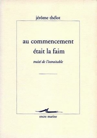 Könyv Au Commencement Etait La Faim: Traite de L'Intraitable Jerome Thelot