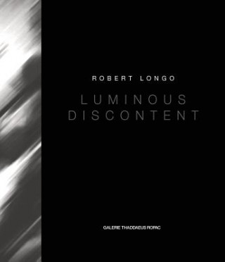 Książka Robert Longo: Luminous Discontent Robert Longo