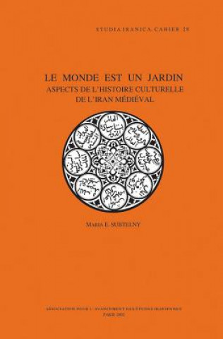 Könyv Le Monde Est Un Jardin: Aspects de L'Histoire Culturelle de L'Iran Medieval M. E. Subtelny