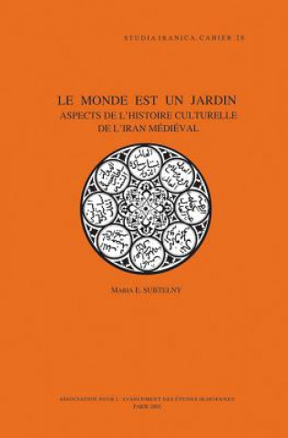 Kniha Le Monde Est Un Jardin: Aspects de L'Histoire Culturelle de L'Iran Medieval M. E. Subtelny