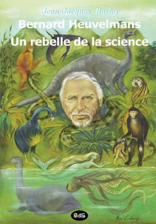 Kniha Bernard Heuvelmans - Un Rebelle de La Science Jean-Jacques Barloy