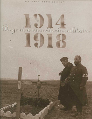 Libro 1914-1918, Regard D'Un Medecin Militaire Leon Lecerf