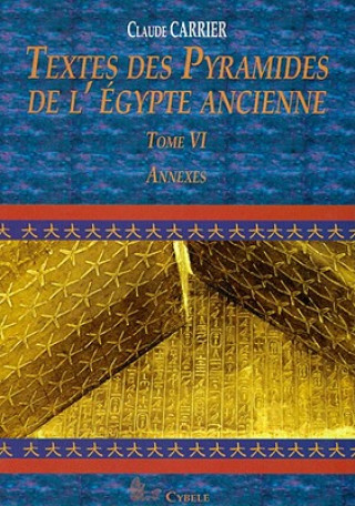 Könyv Textes Des Pyramides de L'Egypte Ancienne, Tome VI: Annexes Claude Carrier