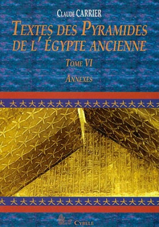 Livre Textes Des Pyramides de L'Egypte Ancienne, Tome VI: Annexes Claude Carrier