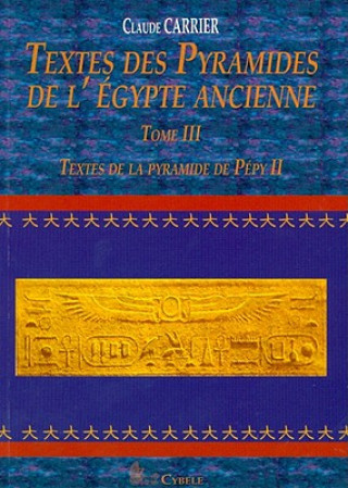 Könyv Textes Des Pyramides de L'Egypte Ancienne, Tome III: Textes de La Pyramide de Pepy II Claude Carrier